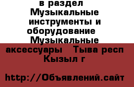  в раздел : Музыкальные инструменты и оборудование » Музыкальные аксессуары . Тыва респ.,Кызыл г.